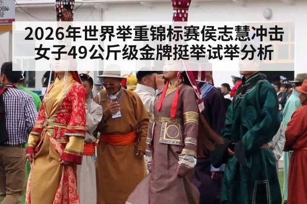 2026年世界举重锦标赛侯志慧冲击女子49公斤级金牌挺举试举分析